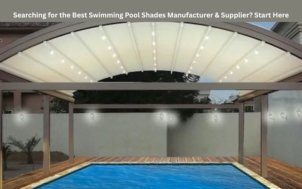 Searching for the Best Swimming Pool Shades Manufacturer & Supplier? Start Here